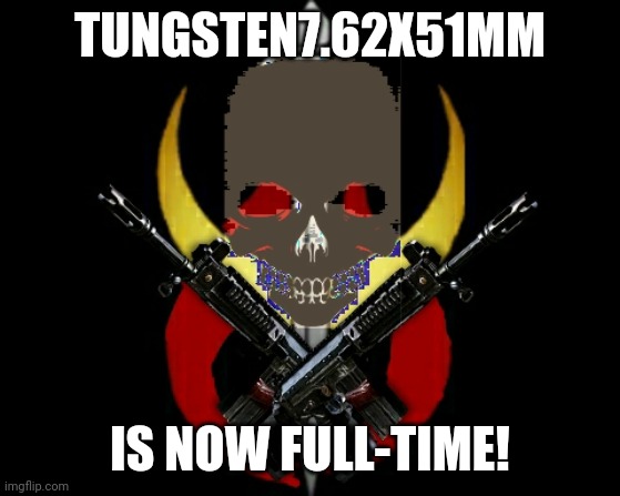 Tungsten7.62x51mm has abandoned IFunny! | TUNGSTEN7.62X51MM; IS NOW FULL-TIME! | image tagged in ifunny | made w/ Imgflip meme maker