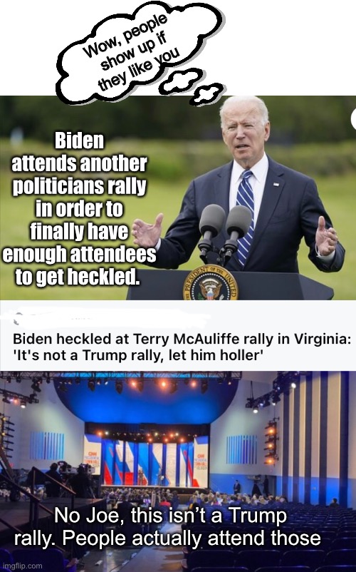 Jelly Joe | Wow, people show up if they like you; Biden attends another politicians rally in order to finally have enough attendees to get heckled. No Joe, this isn’t a Trump rally. People actually attend those | image tagged in memes,joe biden,politics,politics lol | made w/ Imgflip meme maker
