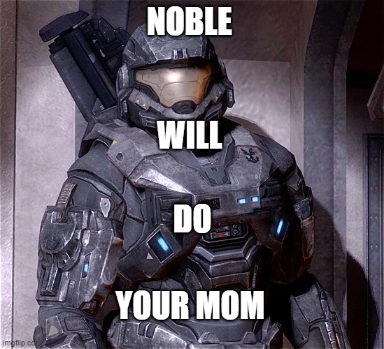 noble six | NOBLE; WILL; DO; YOUR MOM | image tagged in noble six | made w/ Imgflip meme maker
