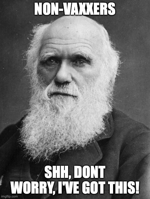 Darwin says | NON-VAXXERS; SHH, DONT WORRY, I'VE GOT THIS! | image tagged in charles darwin | made w/ Imgflip meme maker