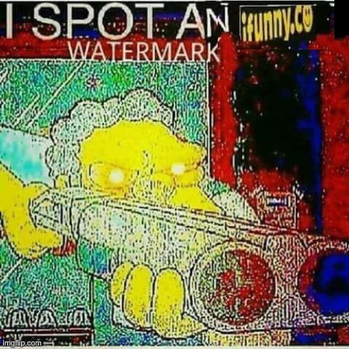 I SPOT AN x WATERMARK | image tagged in i spot an x watermark | made w/ Imgflip meme maker