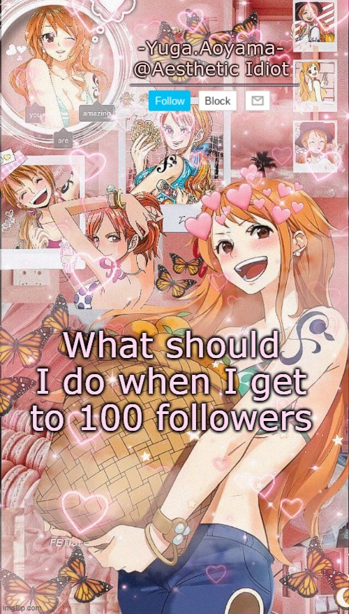 Nami temp 2 | What should I do when I get to 100 followers | image tagged in nami temp 2 | made w/ Imgflip meme maker