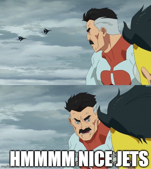 nice jets | HMMMM NICE JETS | image tagged in look what they need to mimic a fraction of our power | made w/ Imgflip meme maker