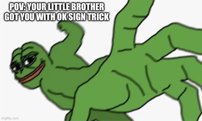 I didn’t know what to call it so I just called it the ok sign trick. |  POV: YOUR LITTLE BROTHER GOT YOU WITH OK SIGN TRICK | image tagged in pepe punch | made w/ Imgflip meme maker