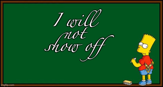 Bart Simpson - chalkboard | I will not show off | image tagged in bart simpson - chalkboard | made w/ Imgflip meme maker