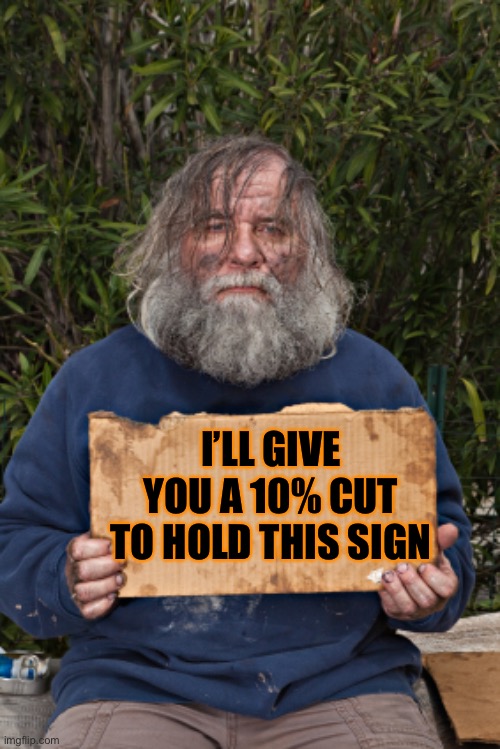 Blak Homeless Sign | I’LL GIVE YOU A 10% CUT TO HOLD THIS SIGN | image tagged in blak homeless sign | made w/ Imgflip meme maker