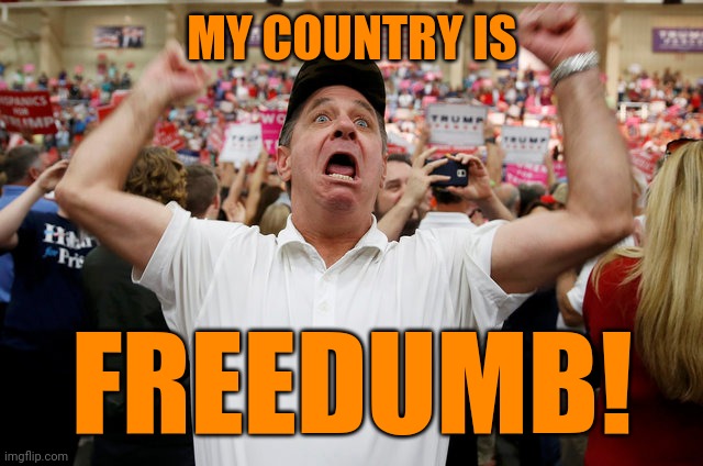 Trump Supporter Triggered | MY COUNTRY IS FREEDUMB! | image tagged in trump supporter triggered | made w/ Imgflip meme maker