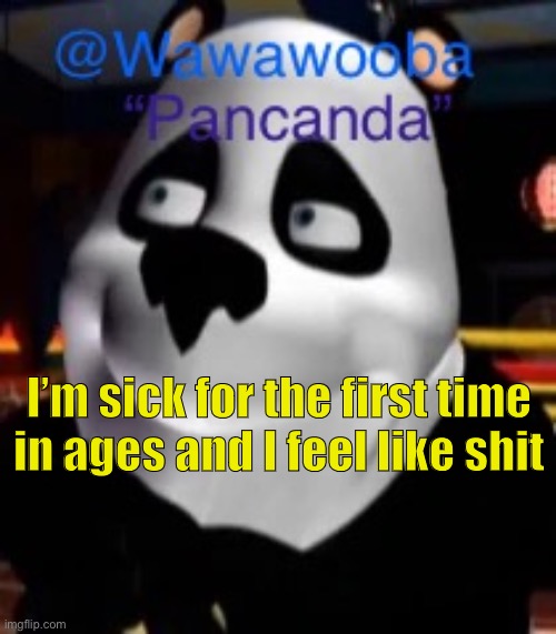Yay | I’m sick for the first time in ages and I feel like shit | image tagged in wawa s pancanda template | made w/ Imgflip meme maker