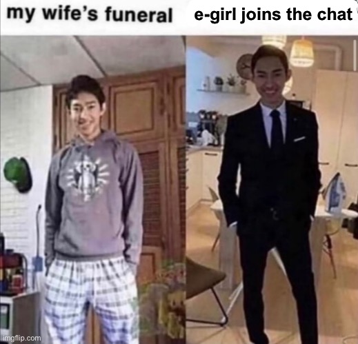 Discord mods be like | e-girl joins the chat | image tagged in my wife's funeral,funny,memes,egirl,discord,mods | made w/ Imgflip meme maker