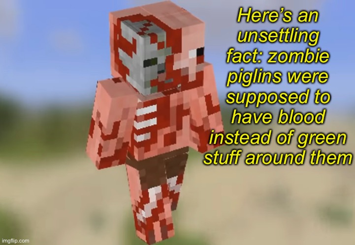 Here’s an unsettling fact: zombie piglins were supposed to have blood instead of green stuff around them | image tagged in minecraft,zombie piglins,facts | made w/ Imgflip meme maker