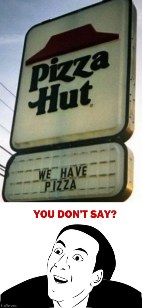 "we have pizza" because we're PIZZA hut | image tagged in memes,you don't say,pizza hut,pizza,boi,lmao | made w/ Imgflip meme maker