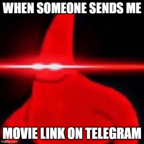 When Someone sends me Movie Link on Telegram |  WHEN SOMEONE SENDS ME; MOVIE LINK ON TELEGRAM | image tagged in patrick red eye meme,patrick,movie,link,telegram,red eyes | made w/ Imgflip meme maker