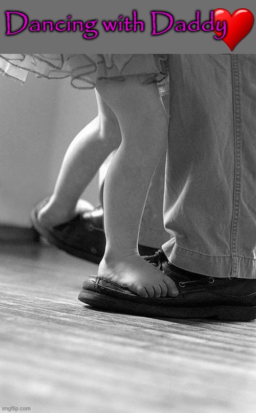 Dancing with Daddy |  Dancing with Daddy | image tagged in i love you this much | made w/ Imgflip meme maker