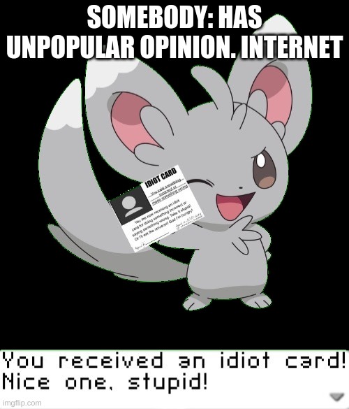 4 eel | SOMEBODY: HAS UNPOPULAR OPINION. INTERNET | image tagged in you received an idiot card | made w/ Imgflip meme maker