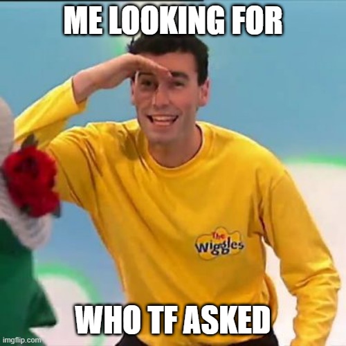 Greg Page = daddy ❤? | ME LOOKING FOR; WHO TF ASKED | image tagged in greg page,the wiggles,who asked | made w/ Imgflip meme maker