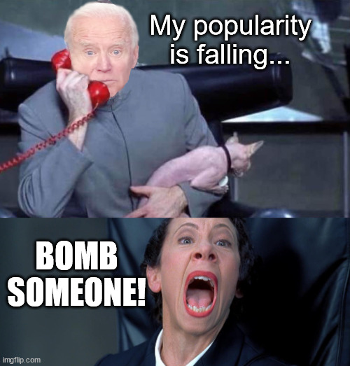 Another old Democratic trick | My popularity is falling... BOMB SOMEONE! | image tagged in evil biden frau,joe biden | made w/ Imgflip meme maker