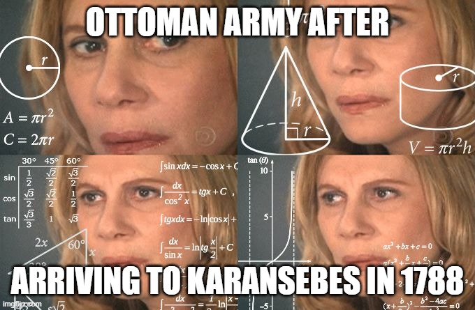 WHAT????? | OTTOMAN ARMY AFTER; ARRIVING TO KARANSEBES IN 1788 | image tagged in calculating meme | made w/ Imgflip meme maker