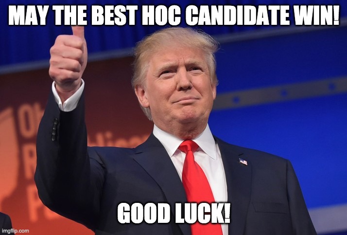 Donald Trump Approves | MAY THE BEST HOC CANDIDATE WIN! GOOD LUCK! | image tagged in donald trump approves | made w/ Imgflip meme maker