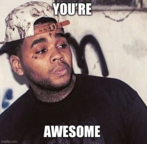 Kevin Gates | YOU’RE AWESOME | image tagged in kevin gates | made w/ Imgflip meme maker
