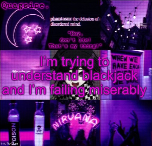 I’m trying to understand blackjack and I’m failing miserably | image tagged in quagsire's kokichi template | made w/ Imgflip meme maker