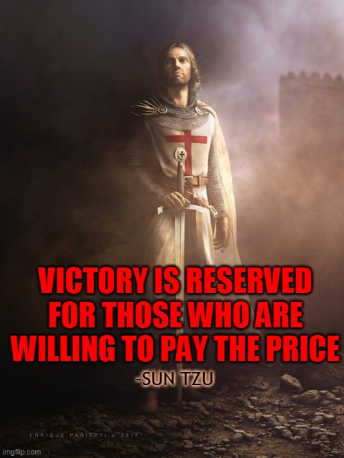 VICTORY IS RESERVED FOR THOSE WHO ARE WILLING TO PAY THE PRICE; -SUN TZU | made w/ Imgflip meme maker