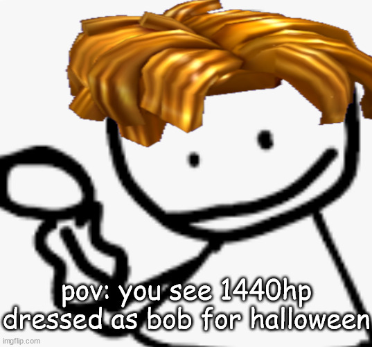 yeah this is a rp | pov: you see 1440hp dressed as bob for halloween | image tagged in memes,blank nut button | made w/ Imgflip meme maker