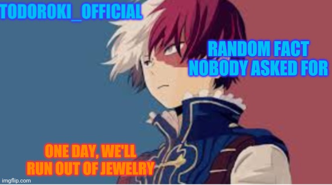 It takes millions of years for this stuff to get made- | RANDOM FACT NOBODY ASKED FOR; ONE DAY, WE'LL RUN OUT OF JEWELRY | made w/ Imgflip meme maker