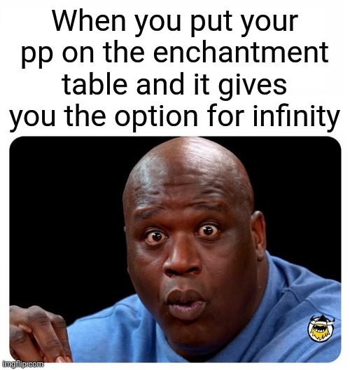 surprised shaq | When you put your pp on the enchantment table and it gives you the option for infinity | image tagged in surprised shaq | made w/ Imgflip meme maker