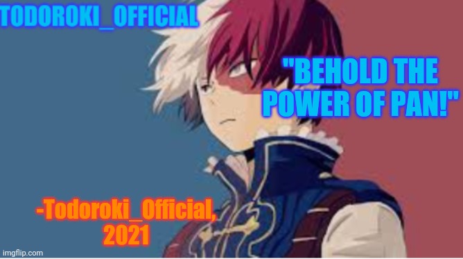 "BEHOLD THE POWER OF PAN!"; -Todoroki_Official, 2021 | made w/ Imgflip meme maker