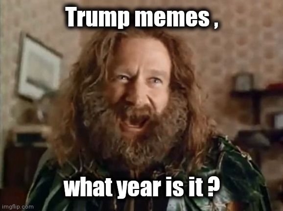 What Year Is It Meme | Trump memes , what year is it ? | image tagged in memes,what year is it | made w/ Imgflip meme maker