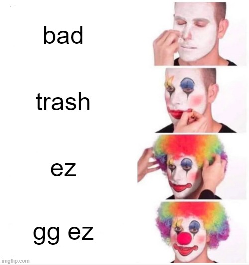 Toxic players: | bad; trash; ez; gg ez | image tagged in memes,clown applying makeup,funny,toxic,gaming | made w/ Imgflip meme maker