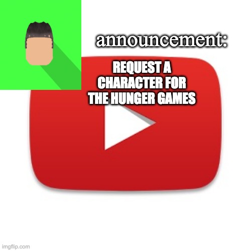 Kyrian247 announcement | REQUEST A CHARACTER FOR THE HUNGER GAMES | image tagged in kyrian247 announcement | made w/ Imgflip meme maker