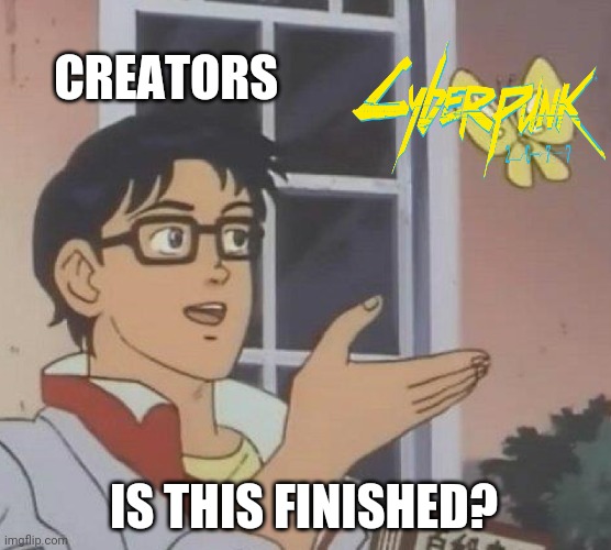 Is This A Pigeon | CREATORS; IS THIS FINISHED? | image tagged in memes,is this a pigeon | made w/ Imgflip meme maker