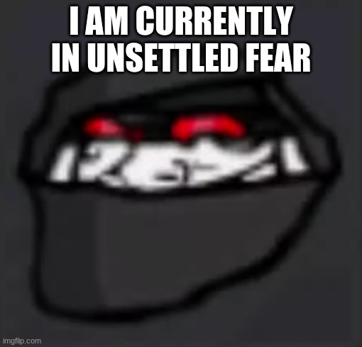 Troll Face Hank | I AM CURRENTLY IN UNSETTLED FEAR | image tagged in troll face hank | made w/ Imgflip meme maker