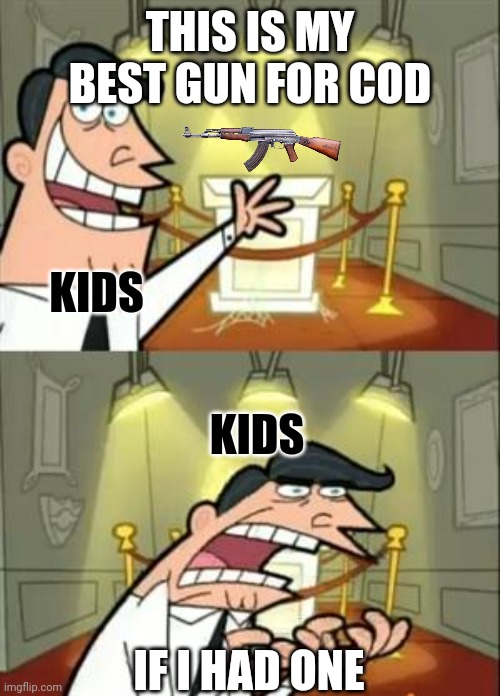 This Is Where I'd Put My Trophy If I Had One | THIS IS MY BEST GUN FOR COD; KIDS; KIDS; IF I HAD ONE | image tagged in memes,this is where i'd put my trophy if i had one | made w/ Imgflip meme maker