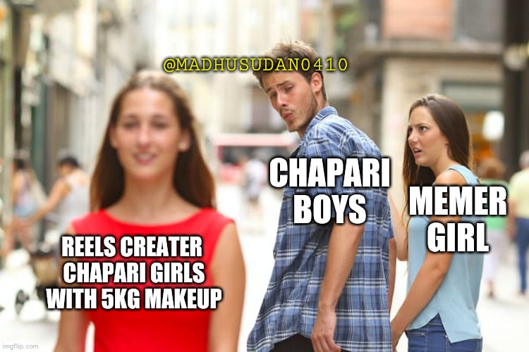Distracted Boyfriend | @MADHUSUDAN0410; CHAPARI BOYS; MEMER GIRL; REELS CREATER 
CHAPARI GIRLS
WITH 5KG MAKEUP | image tagged in memes,distracted boyfriend | made w/ Imgflip meme maker