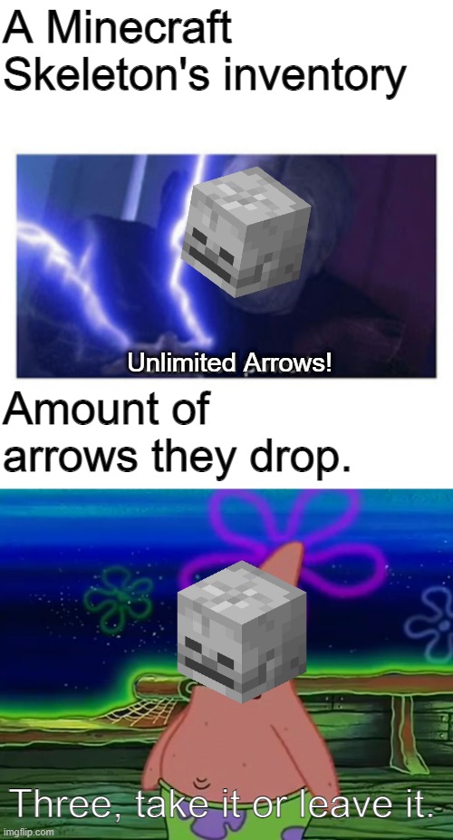 A Minecraft Skeleton's inventory; Unlimited Arrows! Amount of arrows they drop. Three, take it or leave it. | image tagged in unlimited power,patrick star take it or leave,minecraft,skeleton,arrow,mobs | made w/ Imgflip meme maker
