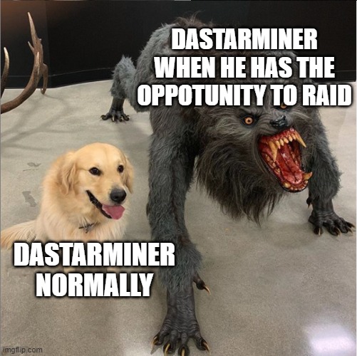 im bacc | DASTARMINER WHEN HE HAS THE OPPOTUNITY TO RAID; DASTARMINER NORMALLY | image tagged in dog vs werewolf,doge,werewolf,dastarminers awesome memes,memes,funny | made w/ Imgflip meme maker