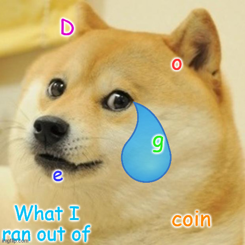 oof | D; o; g; e; What I ran out of; coin | image tagged in memes,doge | made w/ Imgflip meme maker