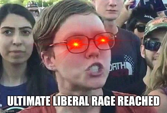 Triggered Liberal | ULTIMATE LIBERAL RAGE REACHED | image tagged in triggered liberal | made w/ Imgflip meme maker
