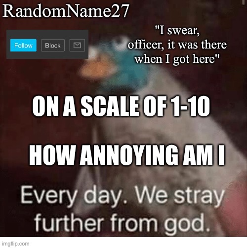Ka | ON A SCALE OF 1-10; HOW ANNOYING AM I | image tagged in my announcement template | made w/ Imgflip meme maker