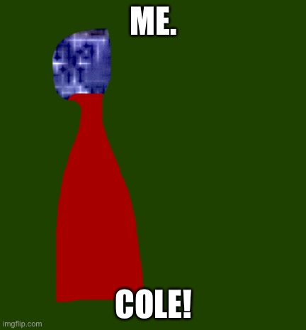 ME. COLE! | made w/ Imgflip meme maker