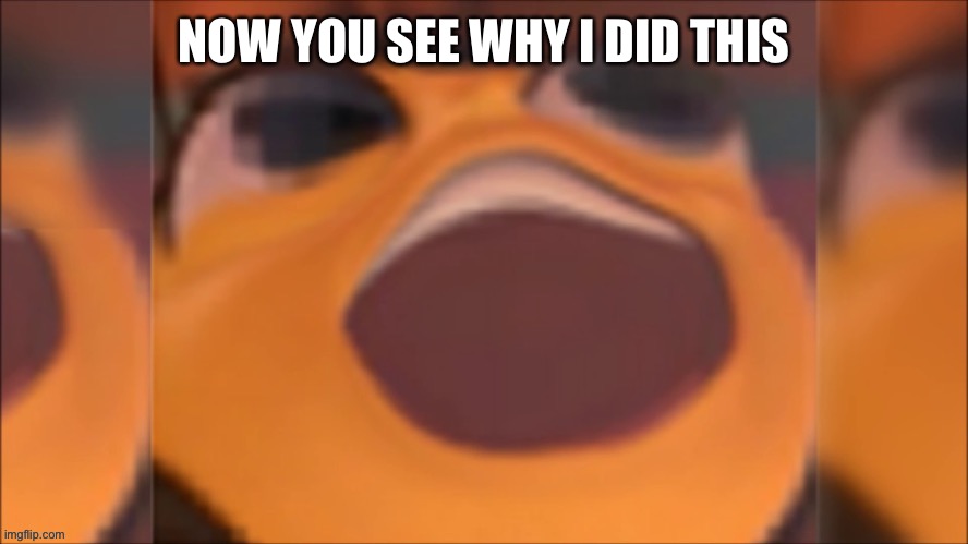 NOW YOU SEE WHY I DID THIS | made w/ Imgflip meme maker