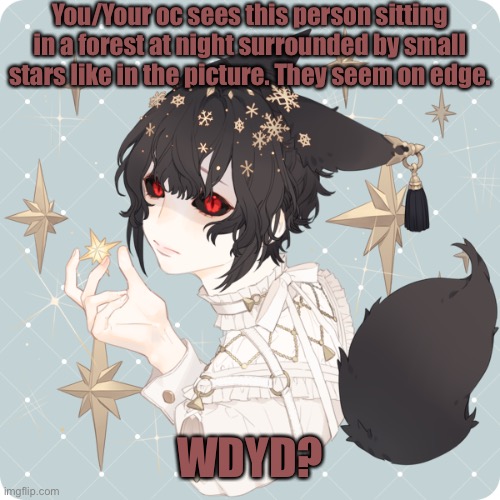 They/Them pronouns. |  You/Your oc sees this person sitting in a forest at night surrounded by small stars like in the picture. They seem on edge. WDYD? | made w/ Imgflip meme maker