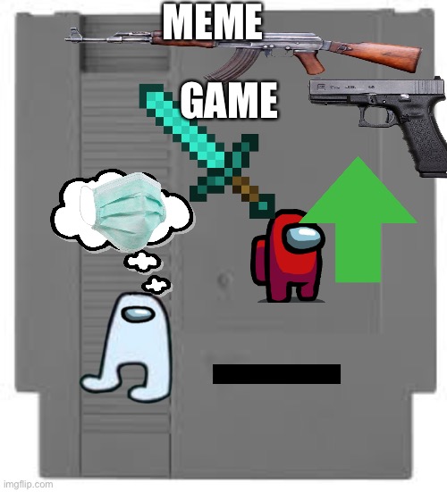 Don’t ask why I did this… | MEME; GAME | image tagged in nes cartridge,transparent,images,oh wow are you actually reading these tags,imgflip,cringe | made w/ Imgflip meme maker