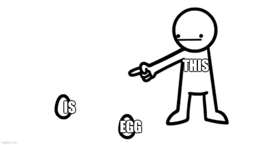 asdfmovie 14 egg | THIS IS EGG | image tagged in asdfmovie 14 egg | made w/ Imgflip meme maker