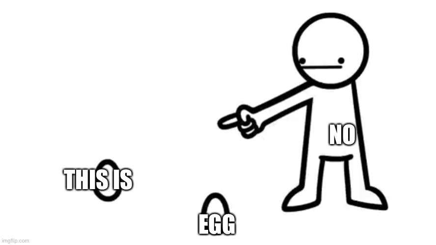 NO THIS IS EGG | made w/ Imgflip meme maker