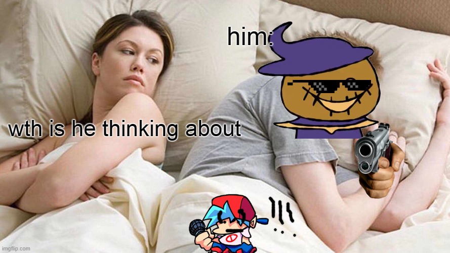 Yea wth is he thinking about- | him:; wth is he thinking about | image tagged in lol so funny,lol,funkin,i bet he's thinking about other women,add a face to boyfriend friday night funkin,funny zardy | made w/ Imgflip meme maker