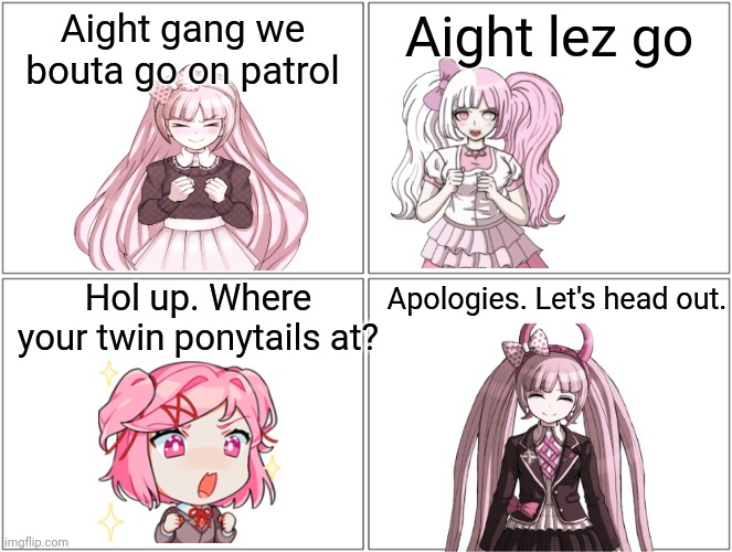 S h i t p o s t | Aight gang we bouta go on patrol; Aight lez go; Hol up. Where your twin ponytails at? Apologies. Let's head out. | image tagged in memes,blank comic panel 2x2 | made w/ Imgflip meme maker