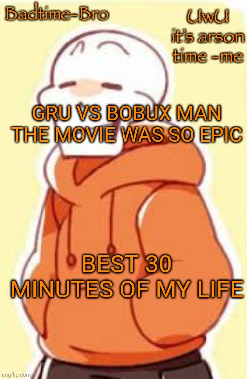 "Haha yes" | GRU VS BOBUX MAN THE MOVIE WAS SO EPIC; BEST 30 MINUTES OF MY LIFE | image tagged in underswap papyrus temp | made w/ Imgflip meme maker